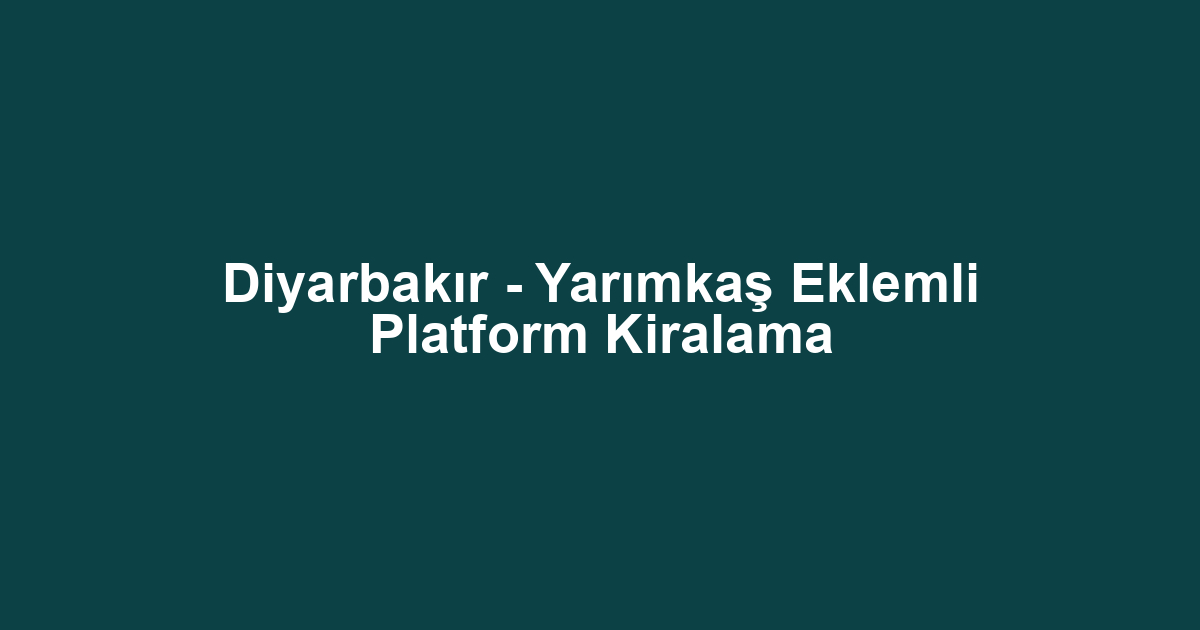 Diyarbakır - Yarımkaş Eklemli Platform Kiralama