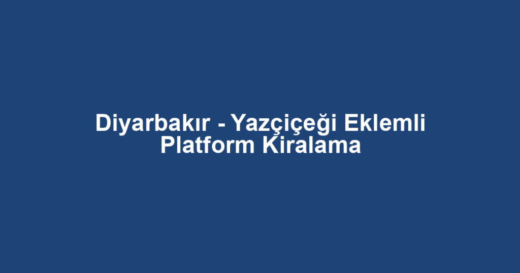 Diyarbakır - Yazçiçeği Eklemli Platform Kiralama