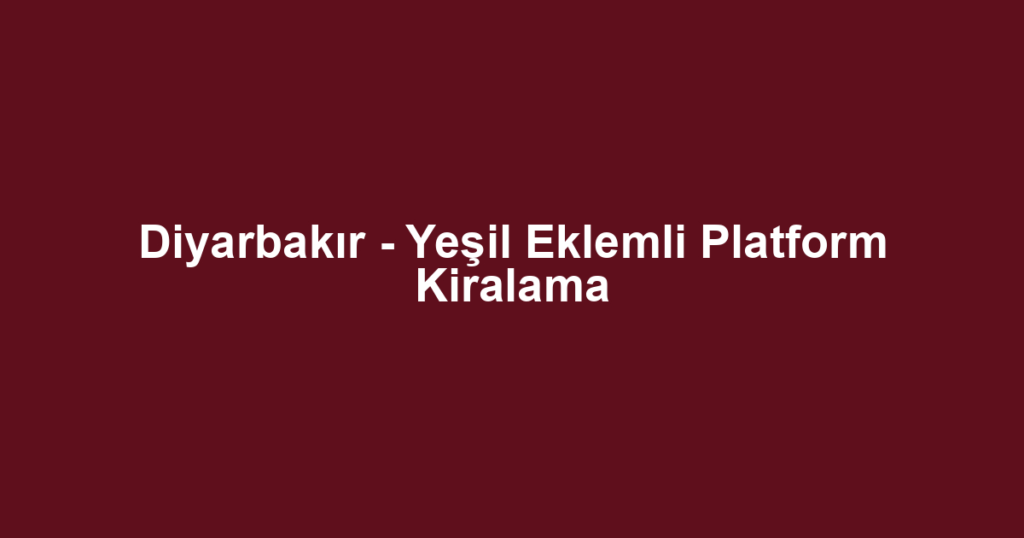 Diyarbakır - Yeşil Eklemli Platform Kiralama