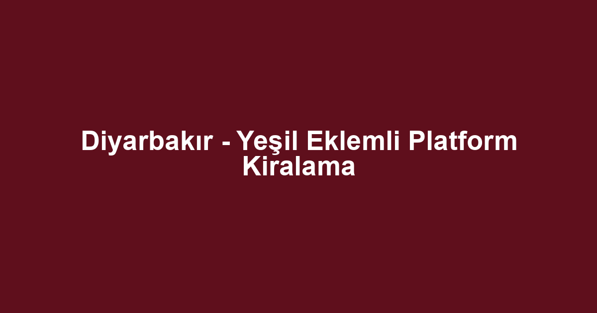 Diyarbakır - Yeşil Eklemli Platform Kiralama