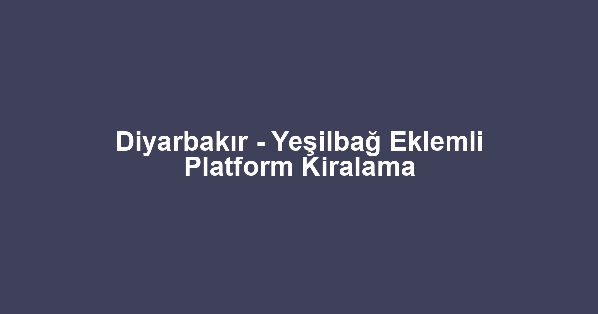 Diyarbakır - Yeşilbağ Eklemli Platform Kiralama