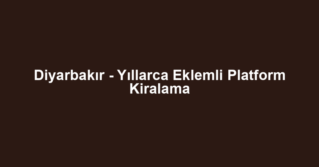 Diyarbakır - Yıllarca Eklemli Platform Kiralama