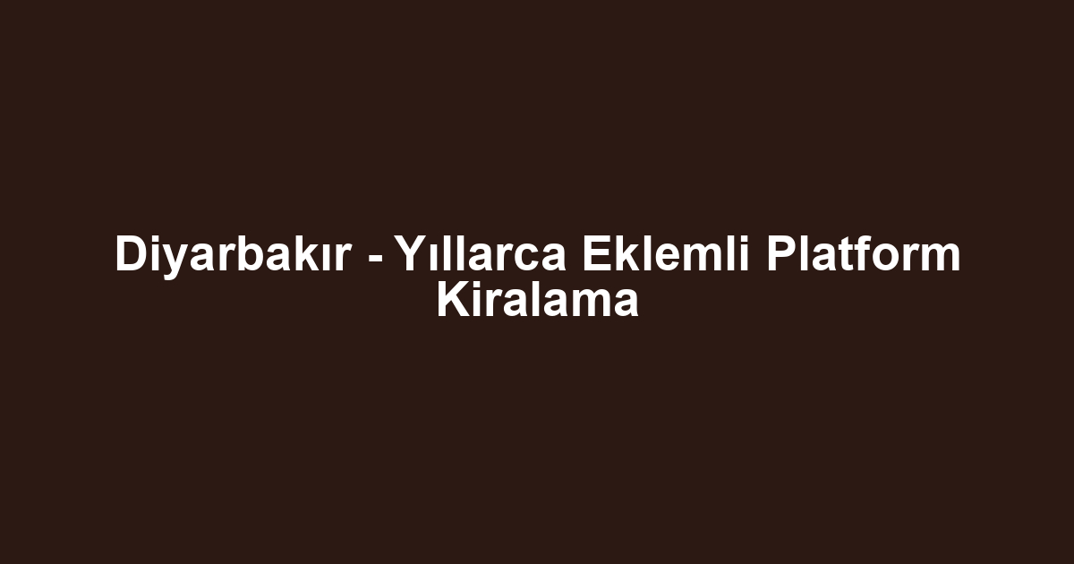 Diyarbakır - Yıllarca Eklemli Platform Kiralama