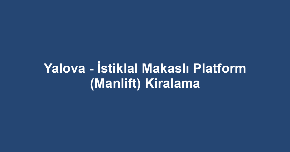 Yalova - İstiklal Makaslı Platform (Manlift) Kiralama
