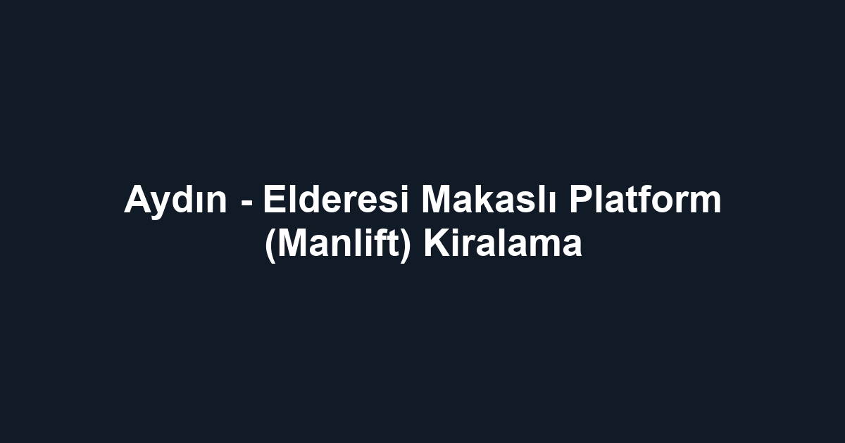 Aydın - Elderesi Makaslı Platform (Manlift) Kiralama