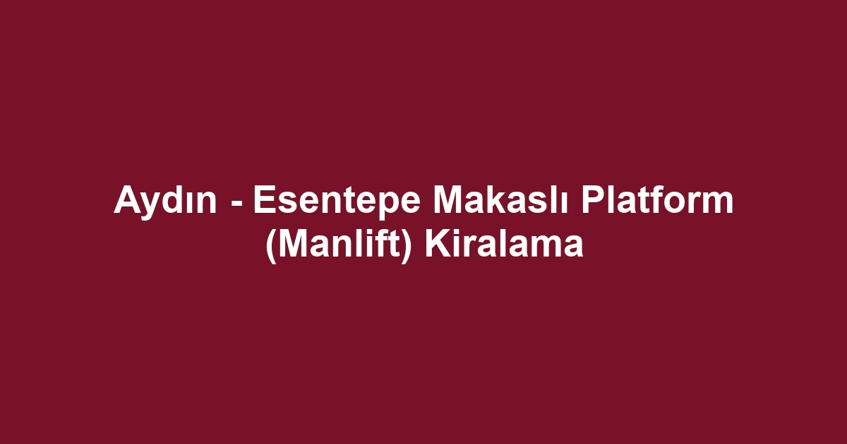 Aydın - Esentepe Makaslı Platform (Manlift) Kiralama