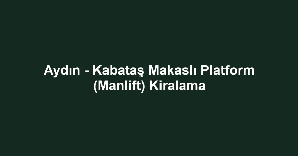 Aydın - Kabataş Makaslı Platform (Manlift) Kiralama