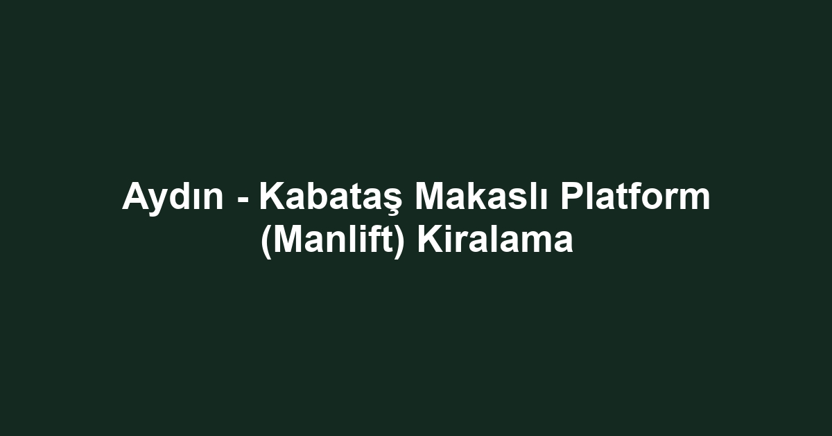 Aydın - Kabataş Makaslı Platform (Manlift) Kiralama