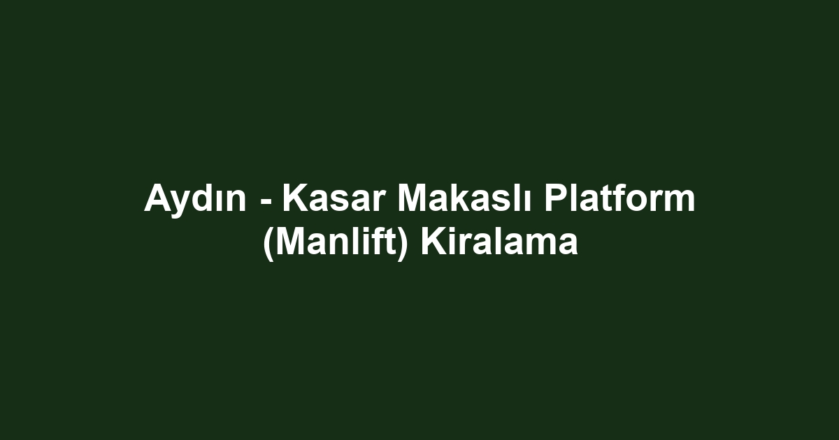 Aydın - Kasar Makaslı Platform (Manlift) Kiralama