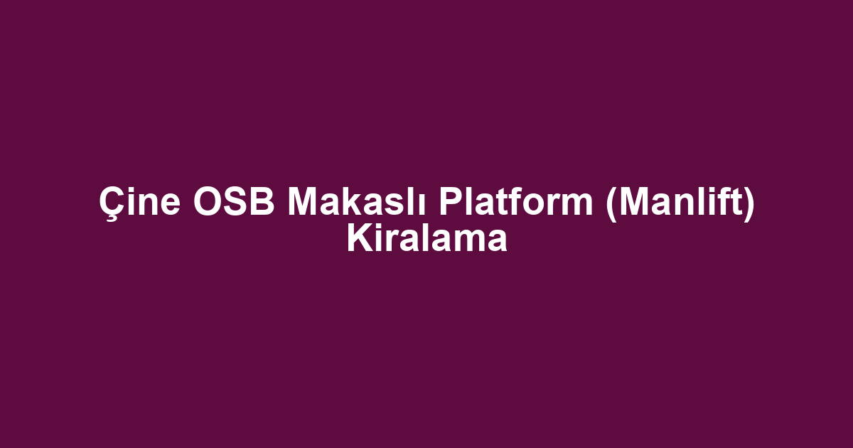 Çine OSB Makaslı Platform (Manlift) Kiralama