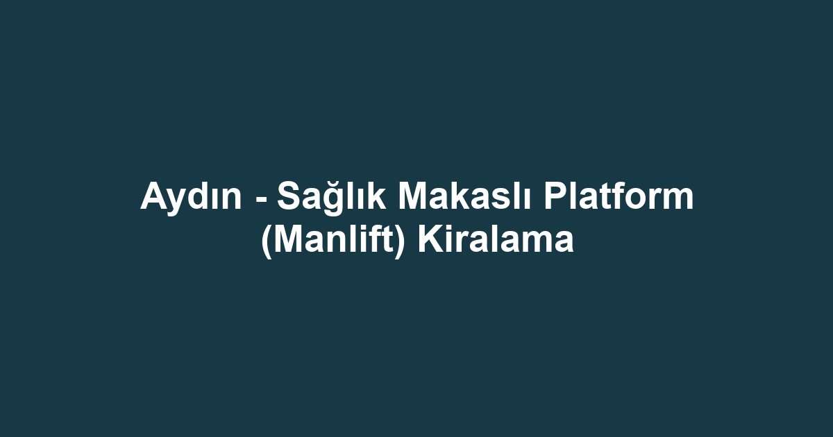 Aydın - Sağlık Makaslı Platform (Manlift) Kiralama