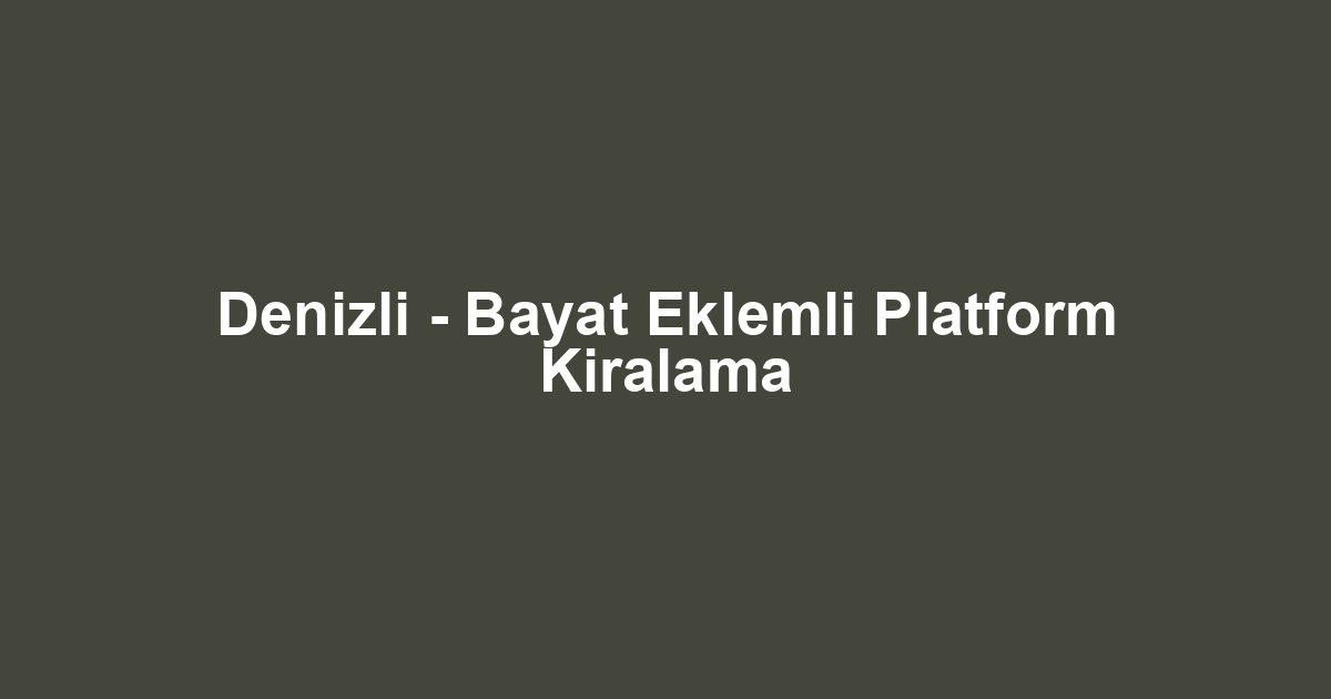 Denizli - Bayat Eklemli Platform Kiralama