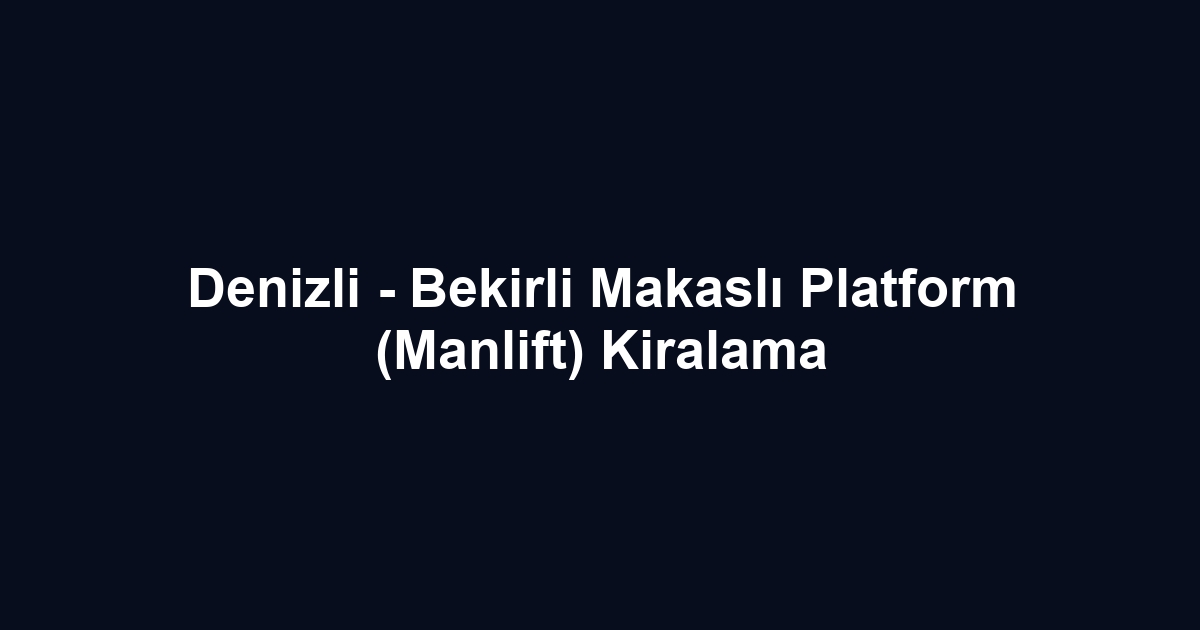 Denizli - Bekirli Makaslı Platform (Manlift) Kiralama