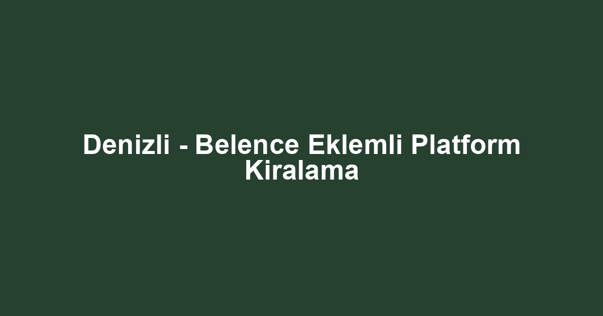 Denizli - Belence Eklemli Platform Kiralama