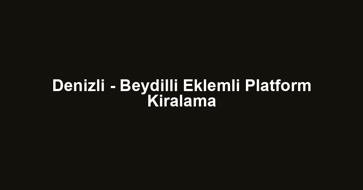 Denizli - Beydilli Eklemli Platform Kiralama