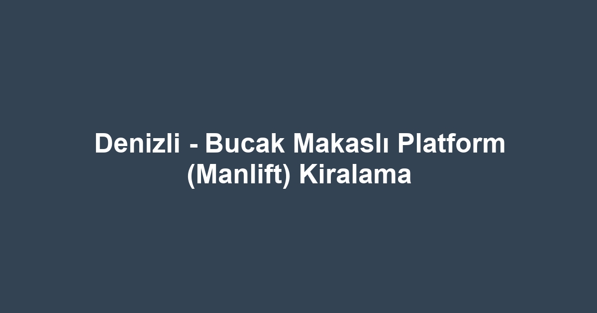 Denizli - Bucak Makaslı Platform (Manlift) Kiralama