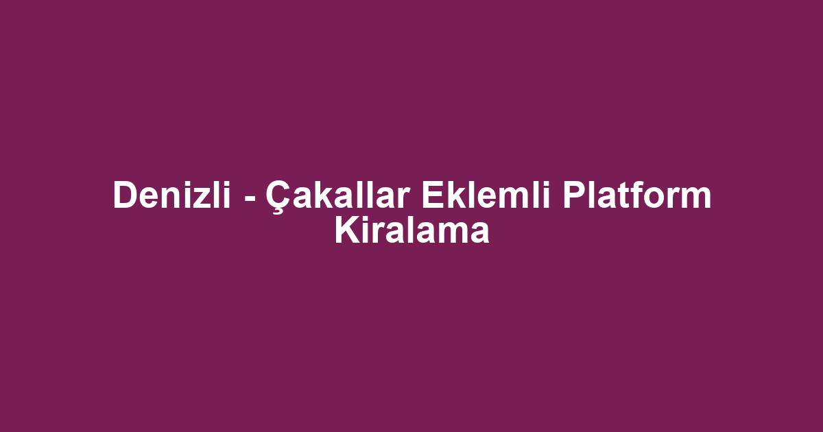 Denizli - Çakallar Eklemli Platform Kiralama
