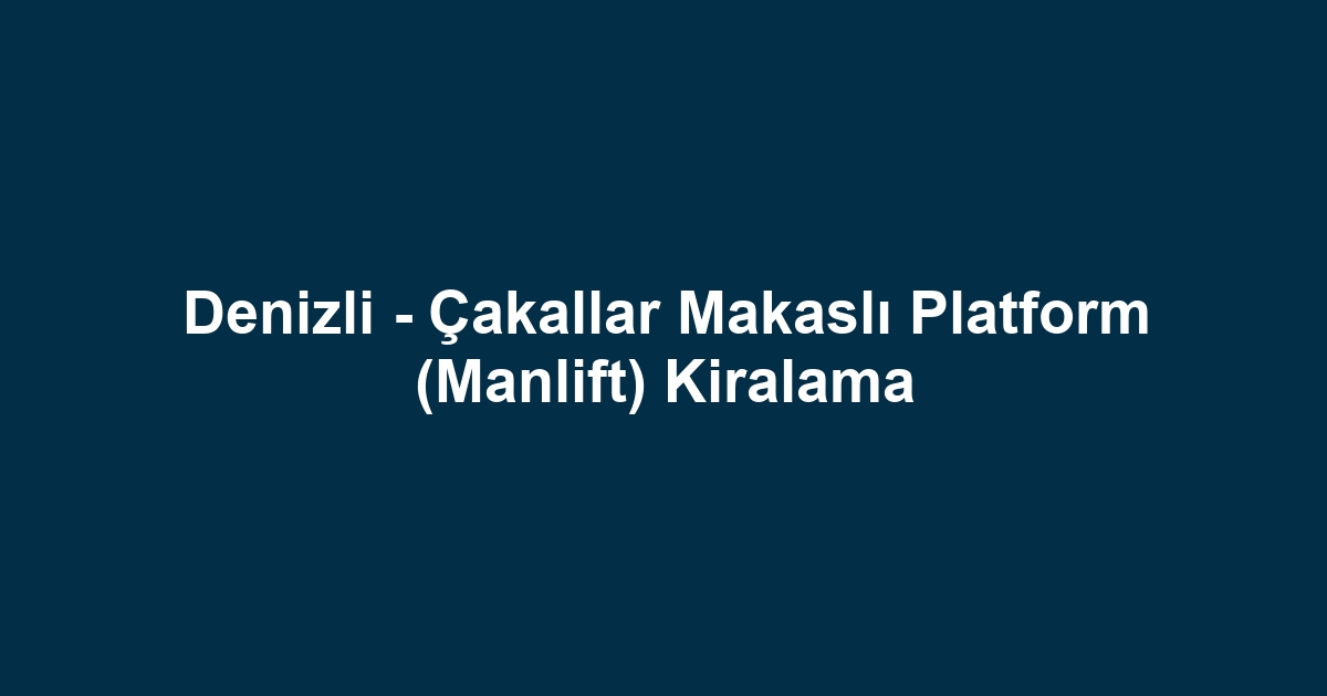 Denizli - Çakallar Makaslı Platform (Manlift) Kiralama