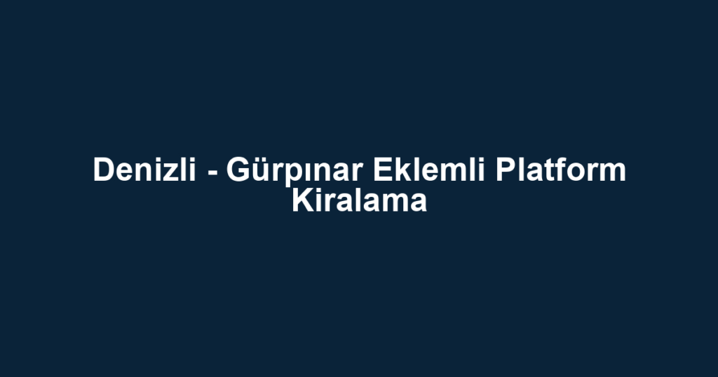 Denizli - Gürpınar Eklemli Platform Kiralama