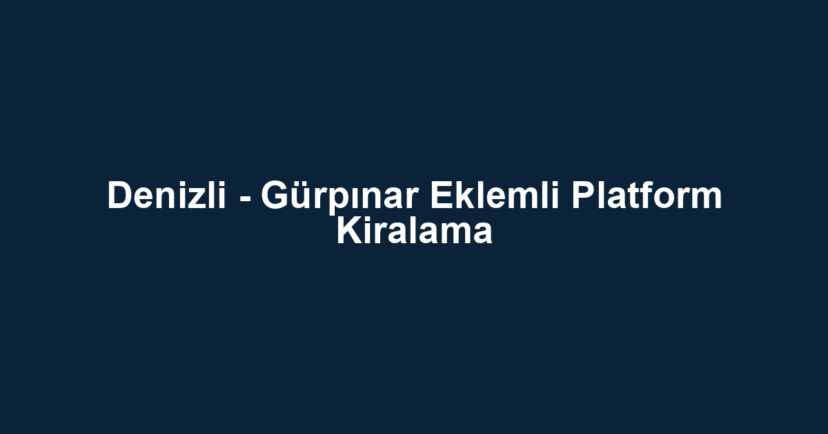 Denizli - Gürpınar Eklemli Platform Kiralama