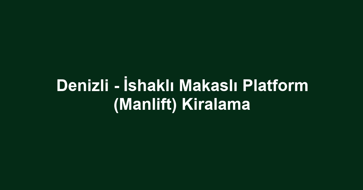 Denizli - İshaklı Makaslı Platform (Manlift) Kiralama