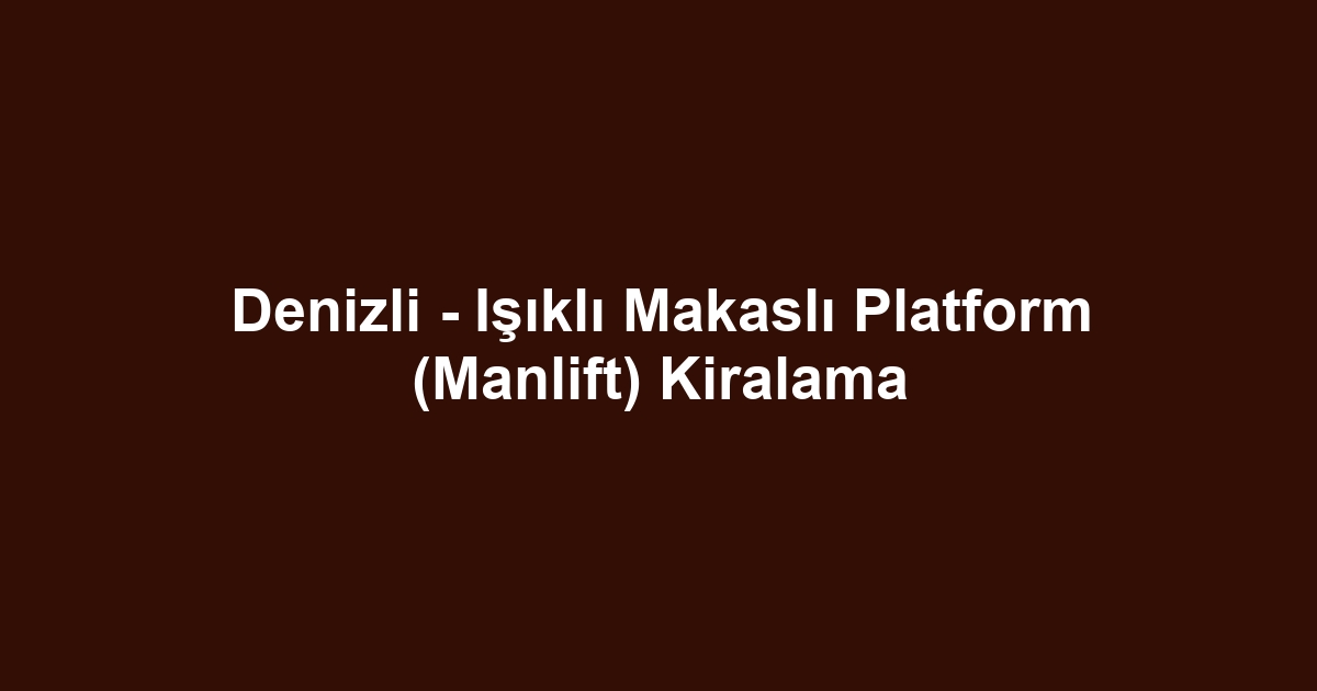 Denizli - Işıklı Makaslı Platform (Manlift) Kiralama
