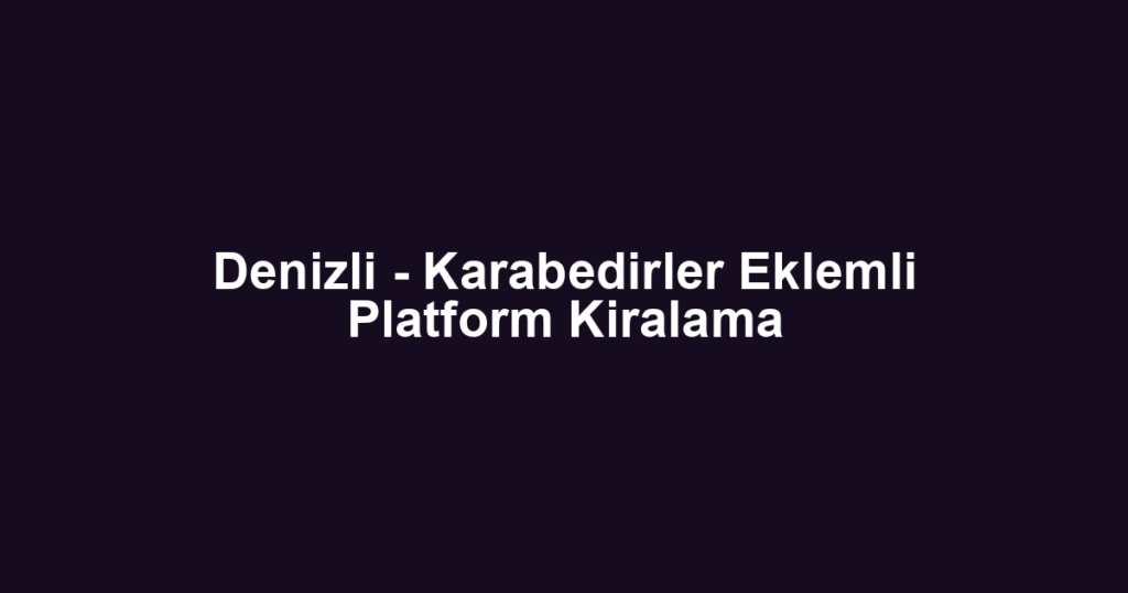 Denizli - Karabedirler Eklemli Platform Kiralama