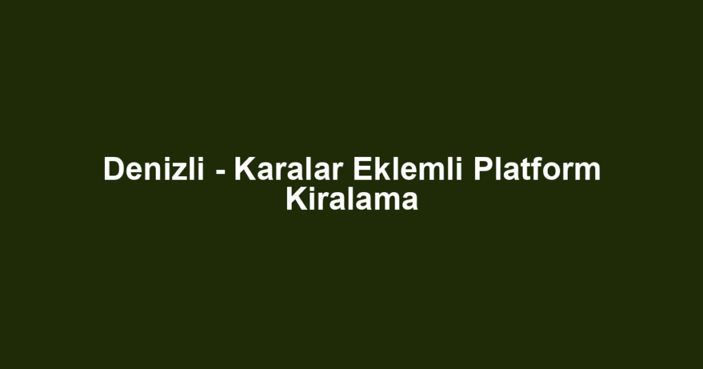 Denizli - Karalar Eklemli Platform Kiralama