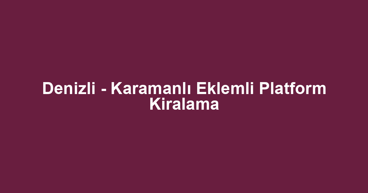 Denizli - Karamanlı Eklemli Platform Kiralama