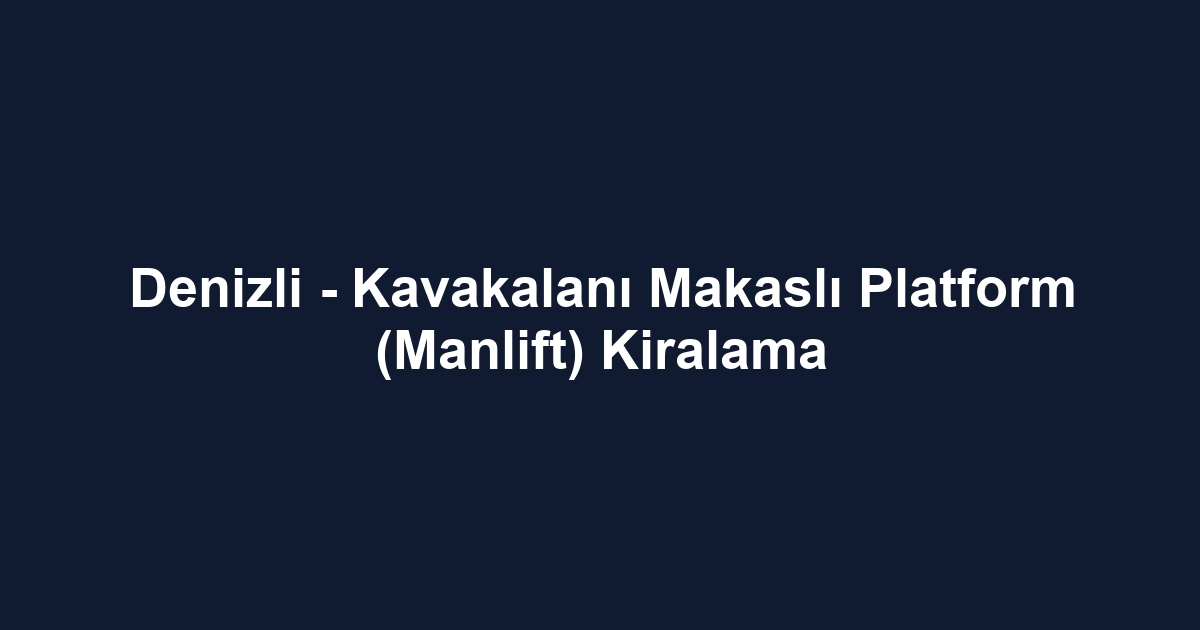 Denizli - Kavakalanı Makaslı Platform (Manlift) Kiralama