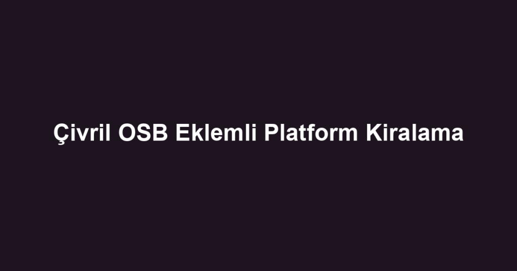 Çivril OSB Eklemli Platform Kiralama