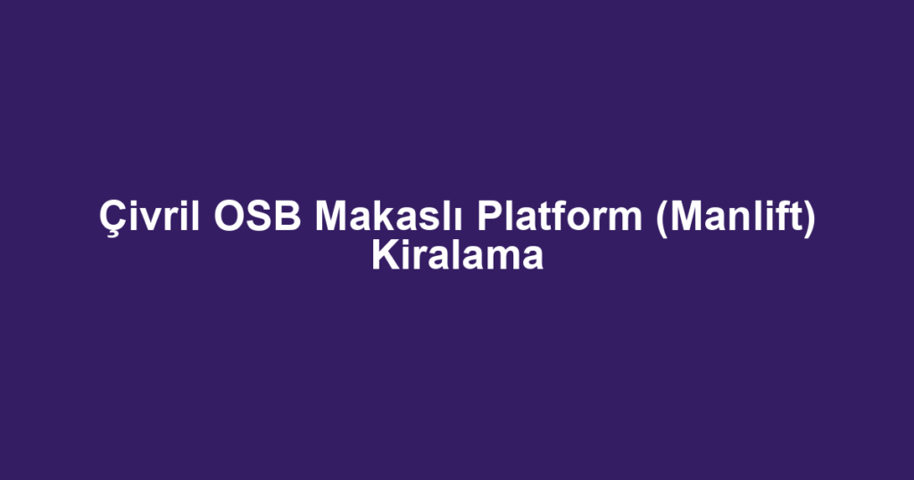 Çivril OSB Makaslı Platform (Manlift) Kiralama
