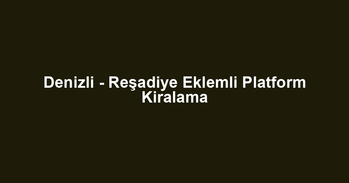 Denizli - Reşadiye Eklemli Platform Kiralama