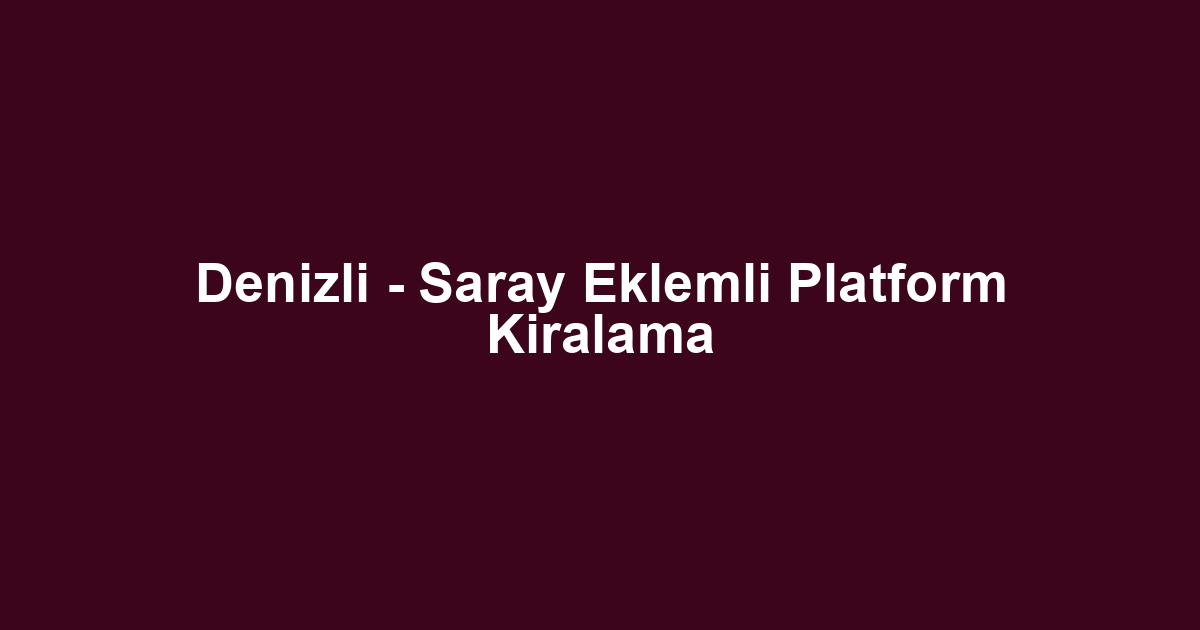 Denizli - Saray Eklemli Platform Kiralama