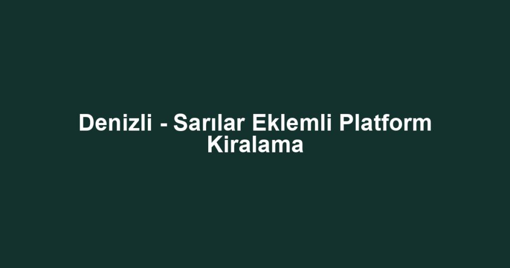 Denizli - Sarılar Eklemli Platform Kiralama