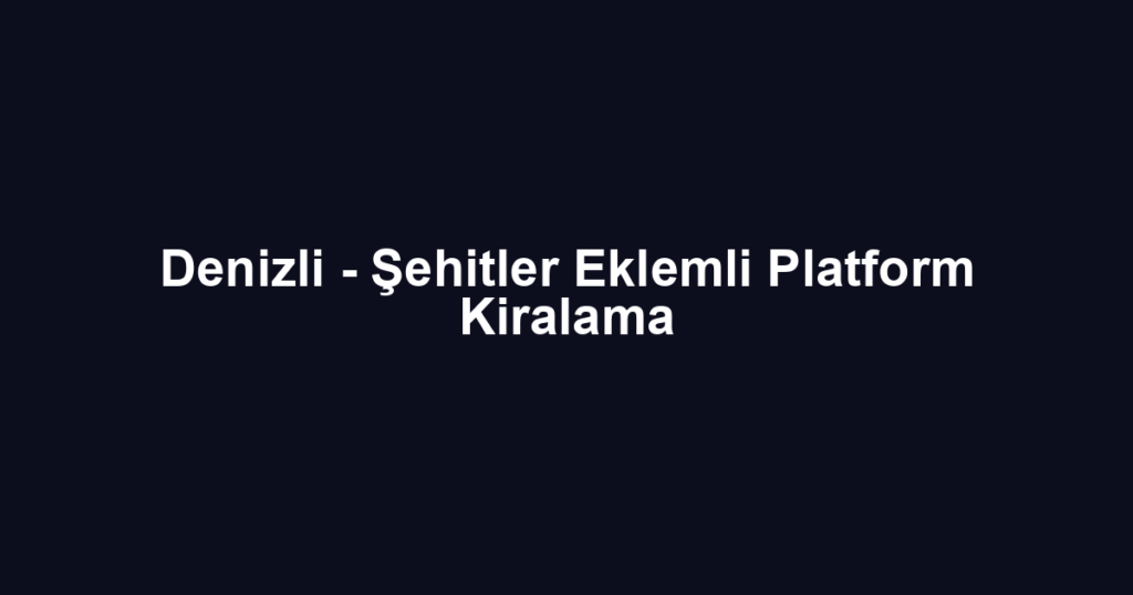 Denizli - Şehitler Eklemli Platform Kiralama