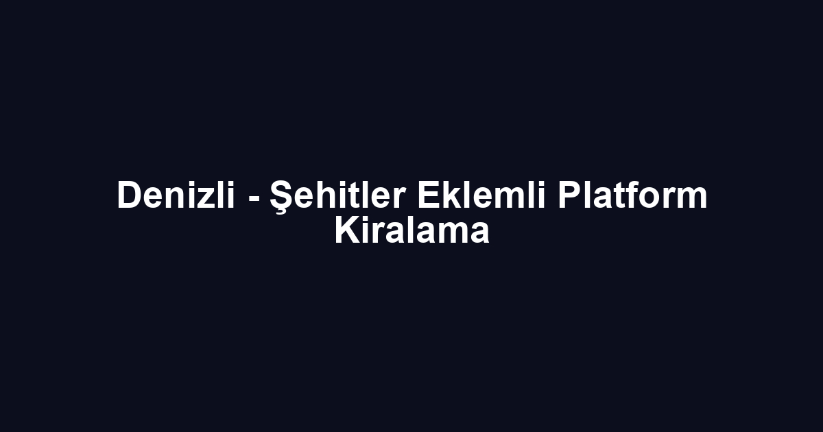 Denizli - Şehitler Eklemli Platform Kiralama