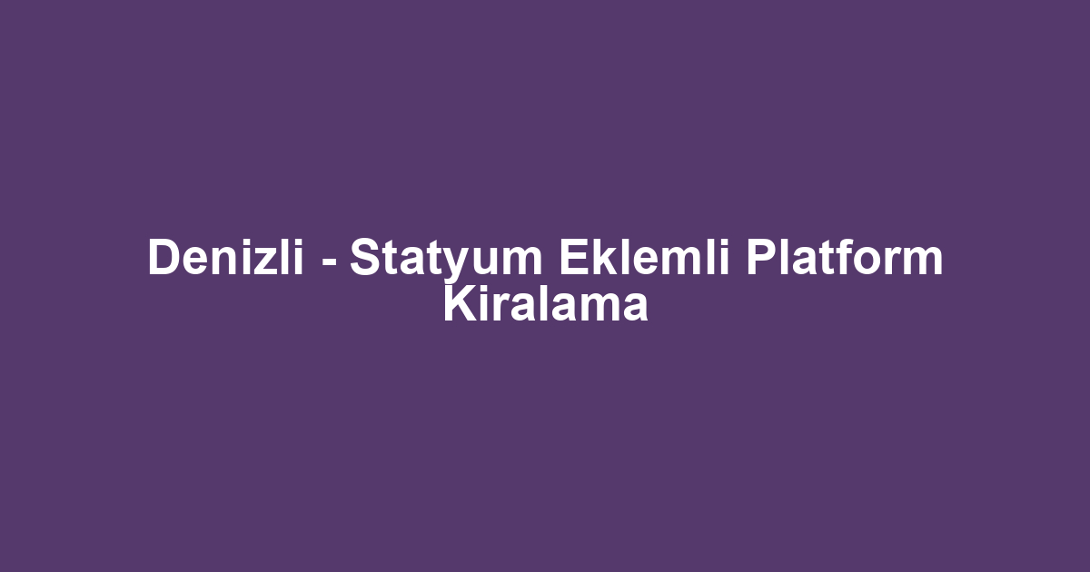 Denizli - Statyum Eklemli Platform Kiralama