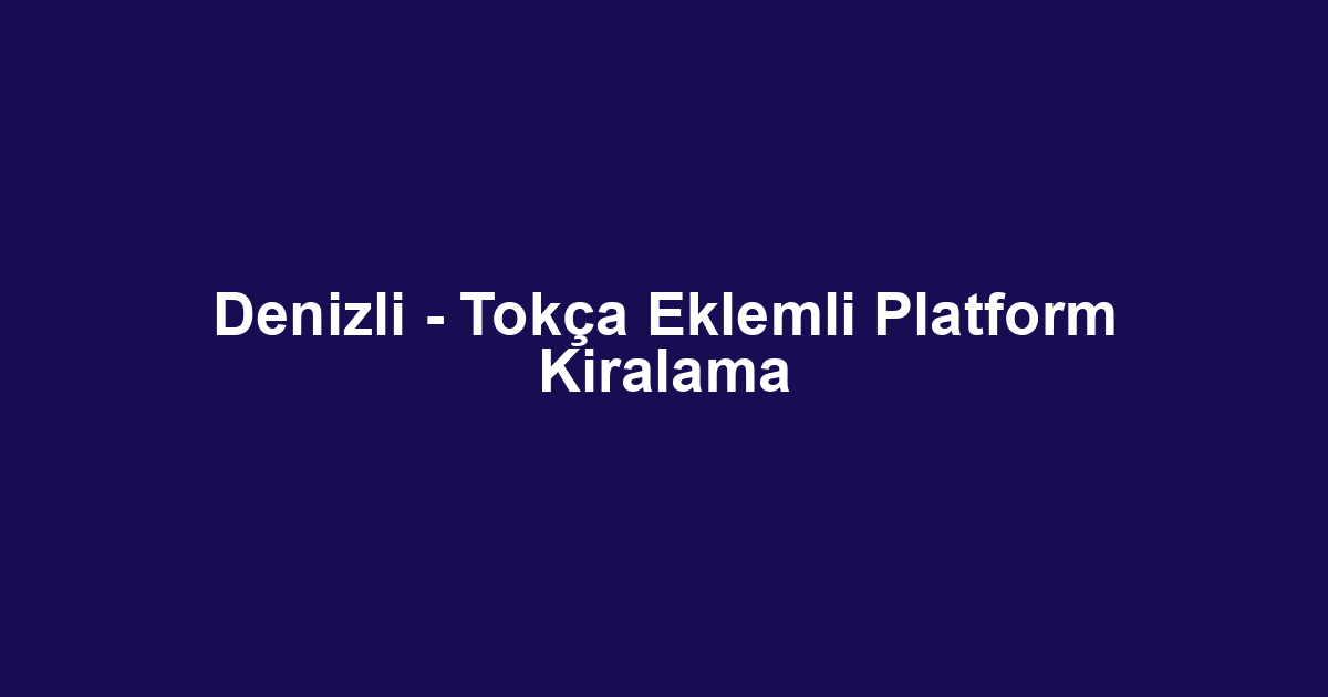 Denizli - Tokça Eklemli Platform Kiralama