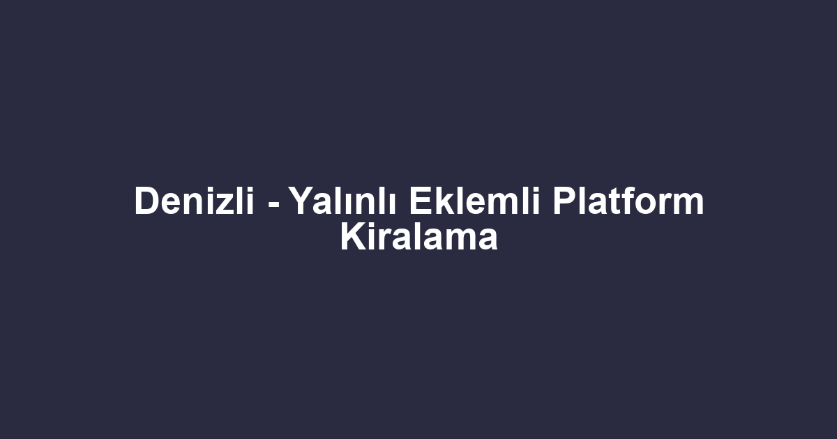 Denizli - Yalınlı Eklemli Platform Kiralama