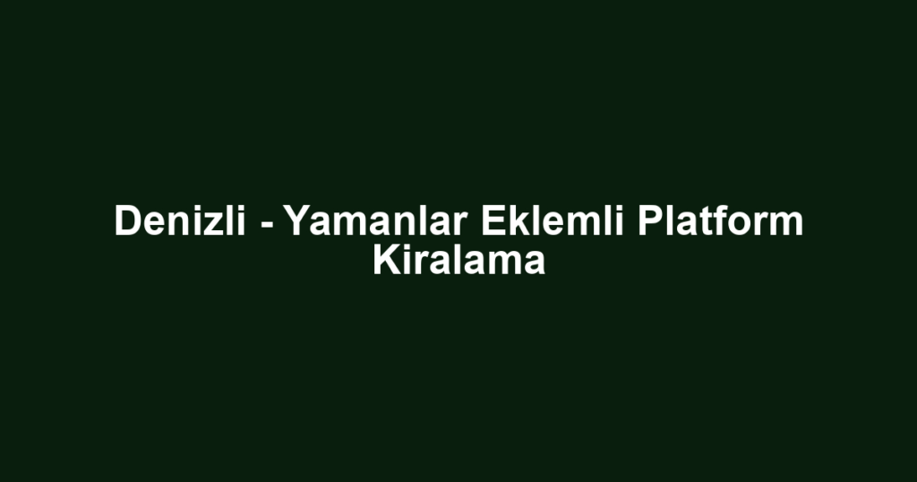 Denizli - Yamanlar Eklemli Platform Kiralama