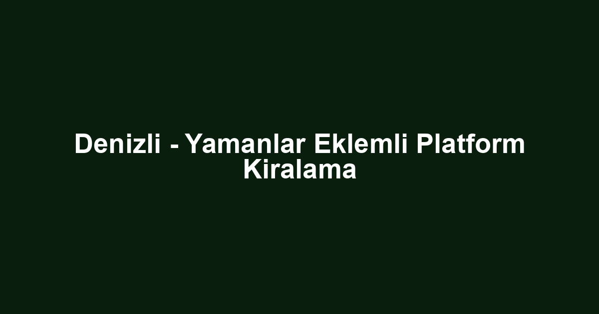 Denizli - Yamanlar Eklemli Platform Kiralama