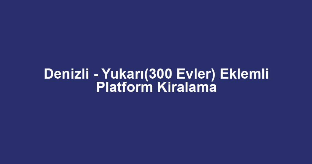 Denizli - Yukarı(300 Evler) Eklemli Platform Kiralama