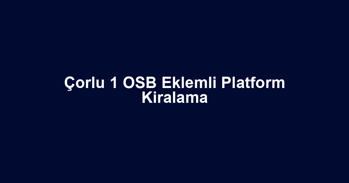 Çorlu 1 OSB Eklemli Platform Kiralama