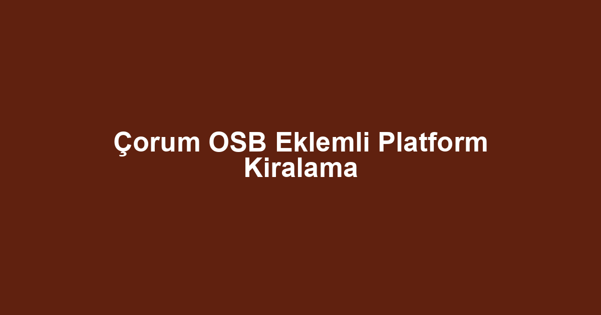 Çorum OSB Eklemli Platform Kiralama