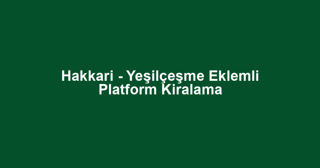Hakkari - Yeşilçeşme Eklemli Platform Kiralama