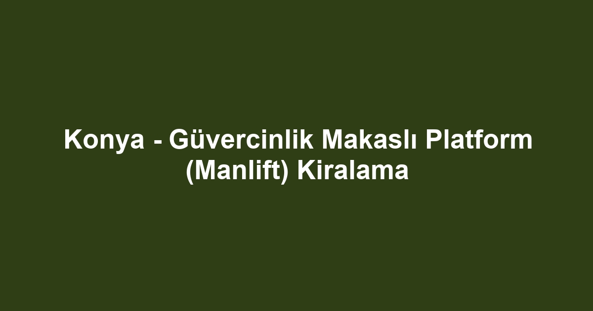 Konya - Güvercinlik Makaslı Platform (Manlift) Kiralama