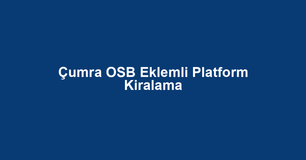 Çumra OSB Eklemli Platform Kiralama