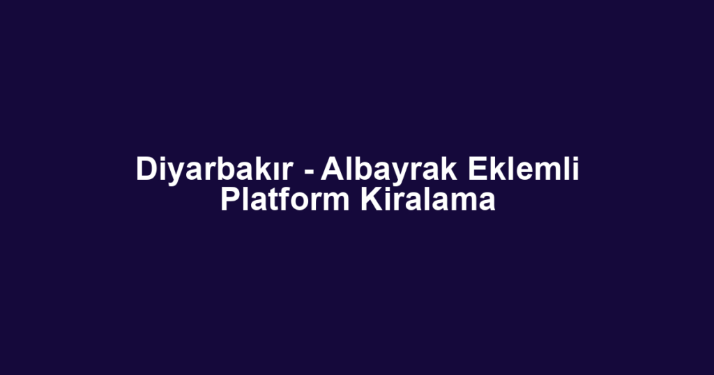 Diyarbakır - Albayrak Eklemli Platform Kiralama