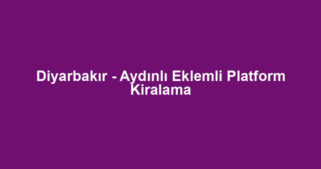 Diyarbakır - Aydınlı Eklemli Platform Kiralama
